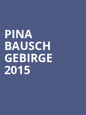 PINA BAUSCH GEBIRGE 2015 at Royal Opera House